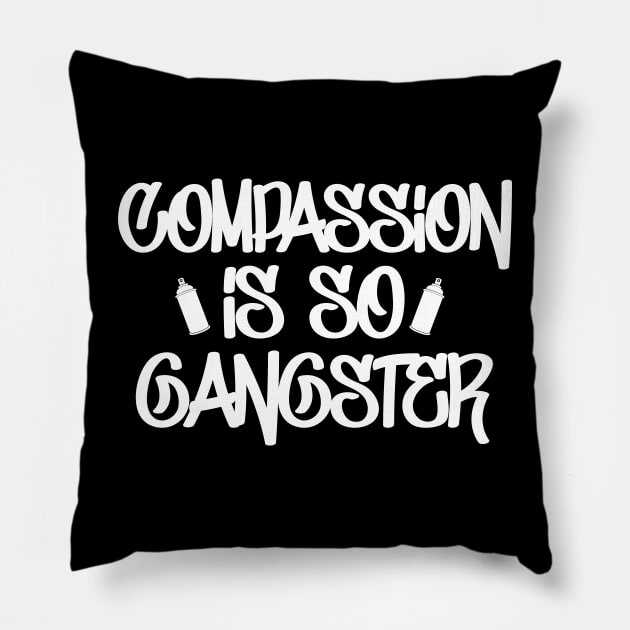 Compassion Is So Gangster - Inspiring Quotes Benevolence Empathy Kindness Gift Pillow by twizzler3b