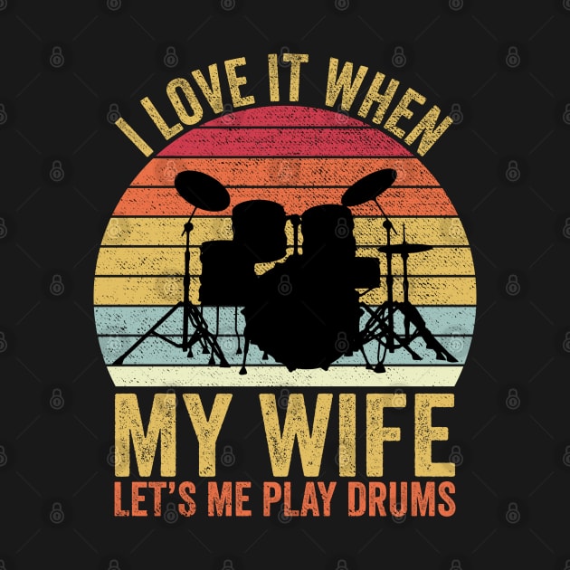 I Love It When My Wife Let's Me Play Drums by DragonTees