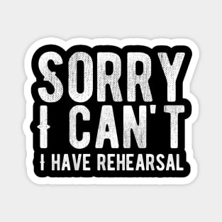 Sorry I Can't I Have Rehearsal Magnet