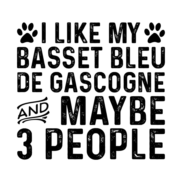 I Like My Basset Bleu De Gascogne And Maybe 3 People by Saimarts