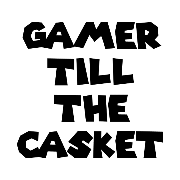 Gamer Till The Casket by indydesignart