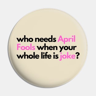 who needs april fools when your whole life is joke Pin