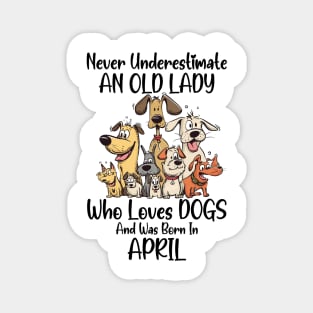 Never Underestimate An Old Lady Who Loves Dogs And Was Born In April Magnet