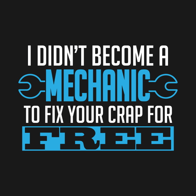 I Didn't Become A Mechanic To Fix Crap For Free by theperfectpresents