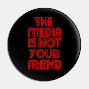 The Media Is Not Your Friend Pin