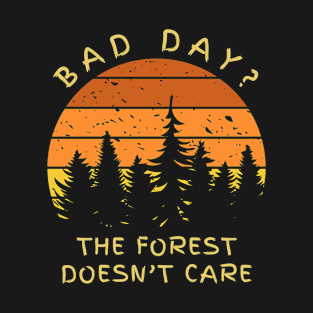 Bad Day? The Forest Doesn't Care T-Shirt