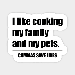 Commas Save Lives. I like cooking my family and my pets. Magnet