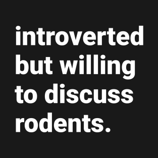 Introverted but willing to discuss rodents T-Shirt