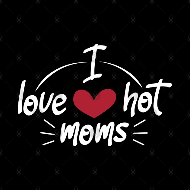 I Love Hot Moms - Funny Red Heart Love Moms - Funny Quote by zerouss