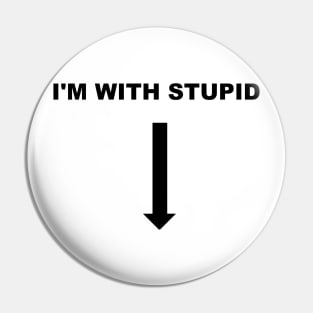 I'M WITH STUPID Pin