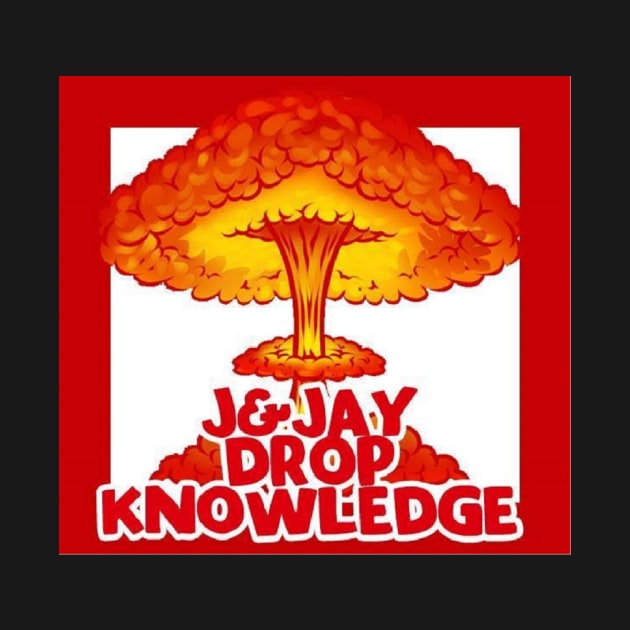 J and Jay Drop Knowledge Bomb by J and Jay Drop Knowledge