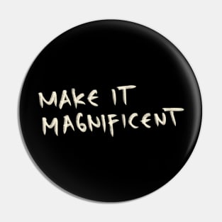 Make It Magnificent Pin