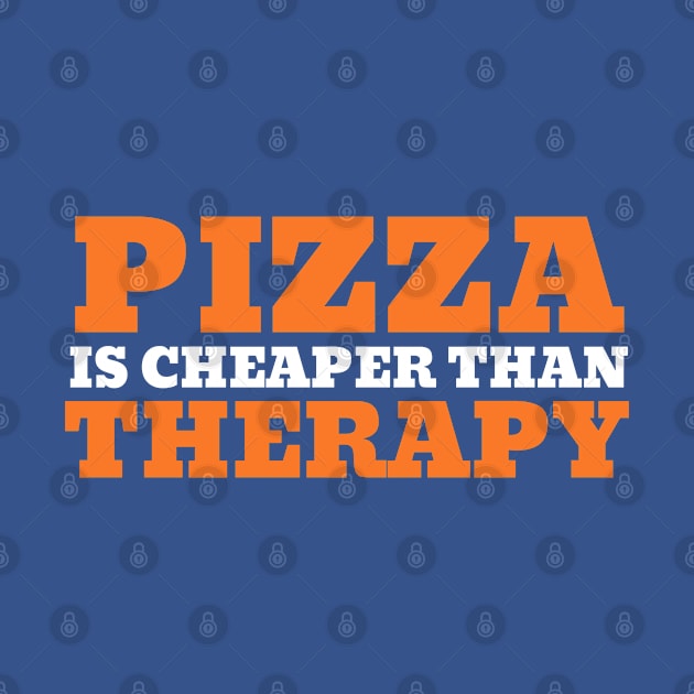 Pizza is Cheaper Than Therapy by Unique Treats Designs