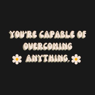 You're capable of overcoming anything | mindset is everything T-Shirt