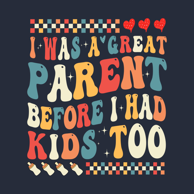 I Was A Great Parent Before I Had Kids Too by WestKnightTees