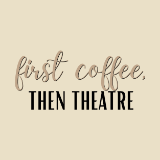 First Coffee, Then Theatre T-Shirt