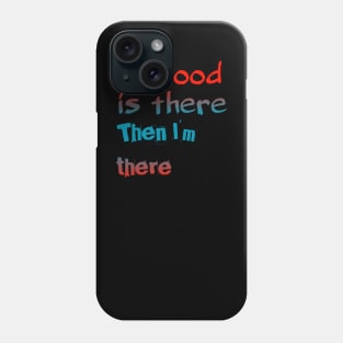 If Food Is There Then I'm There Phone Case