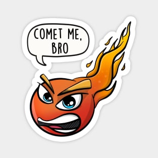 Comet Me, Bro Pun Magnet