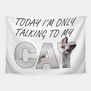 Today I'm only talking to my cat - white long hair siamese cat oil painting word art Tapestry