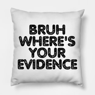 Bruh Where's Your Evidence Pillow