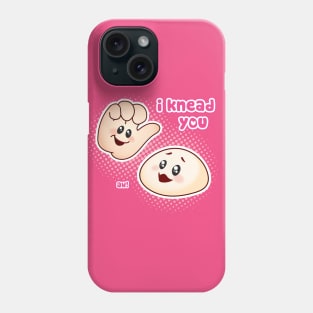 I Knead You Phone Case