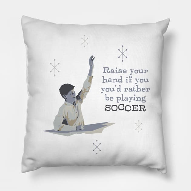 Raise Your Hand If You'd Rather Be Playing Soccer Pillow by CuriousCurios