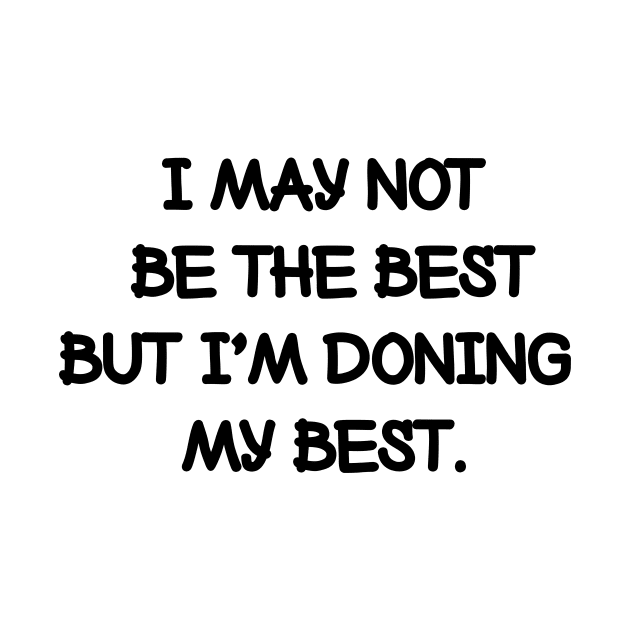I may not be the best but I'm doing my best. by NotesNwords
