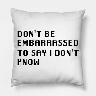 Don't Be Embarrassed To Say I Don't Know Pillow