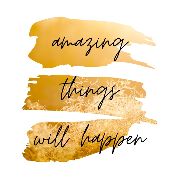 Amazing Things Will Happen Inspirational Quote by nathalieaynie