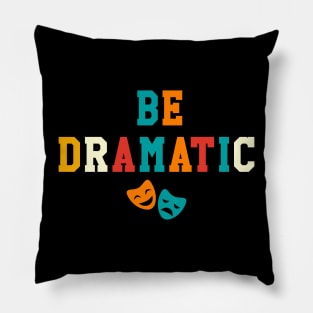 Be Dramatic Funny Theatre Gifts Drama Theater Pillow
