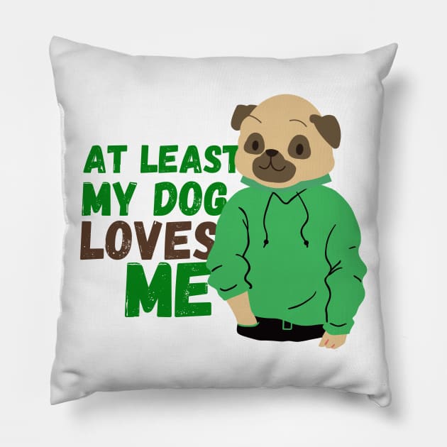 at least my dog loves me Pillow by T-Vinci