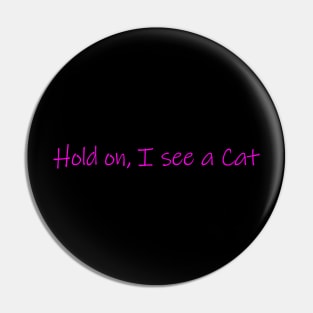 Hold on, I see a Cat - Cute Cat lovers Gift Pin