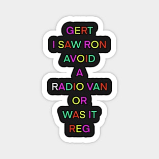 GERT I SAW RON AVOID A RADIO VAN OR WAS IT REG PALINDROME Magnet