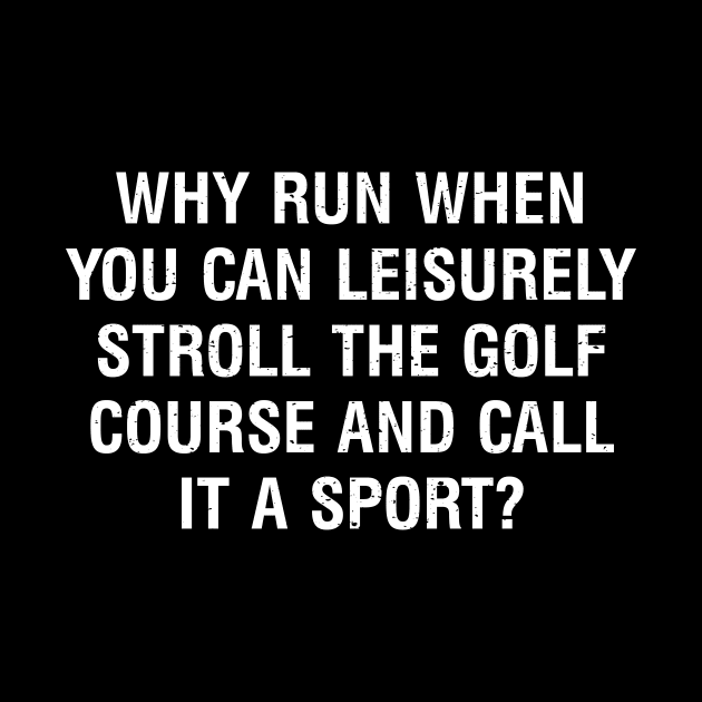 Why run when you can leisurely stroll the Golf course and call it a sport? by trendynoize