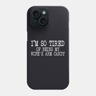 Mens Im So Tired Of Being My Wifes Arm Candy Wife Phone Case