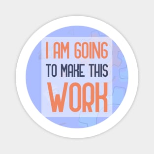 I Am Going To Make This Work Magnet