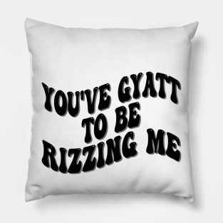 you've gyatt to be rizzing me Pillow