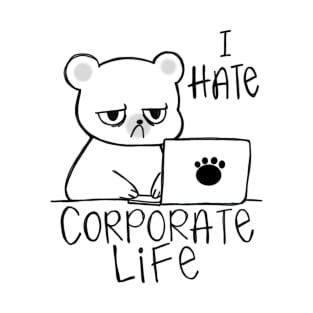I Hate Corporate Life, Hate Work T-Shirt