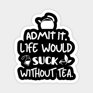 Life would suck without tea. Magnet