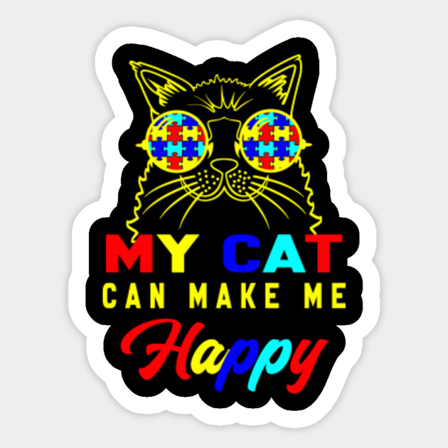 My Cat Can Make Me Happy And Autism Autism Awareness Sticker