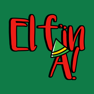 Elfin A! F'in A Freaking A T-Shirt