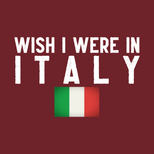 Wish I were in Italy T-Shirt