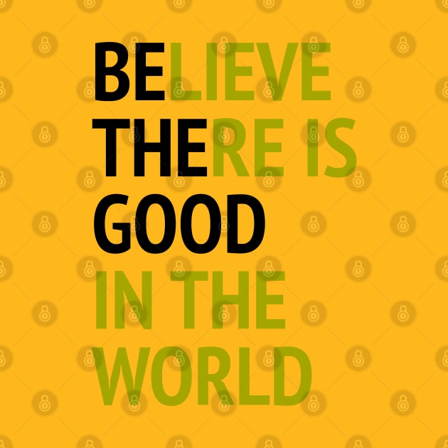 Be The Good - Believe There Is Good In The World by Texevod