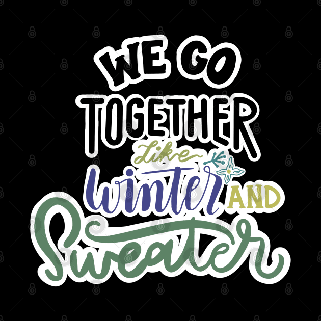 WE GO TOGETHER LIKE WINTER AND SWEATER by JERKBASE