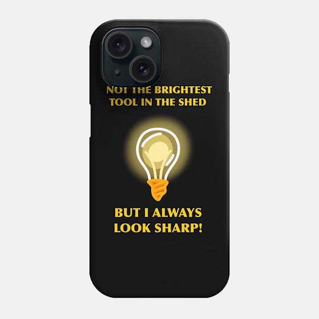 Not the Brightest Tool in the Shed Phone Case by rocksandcolors