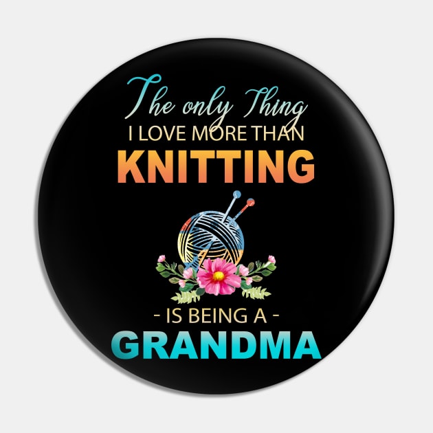 The Ony Thing I Love More Than Knitting Is Being A Grandma Pin by Thai Quang