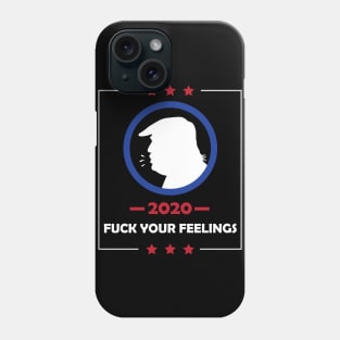 Trump 2020 Fuck Your Feelings Phone Case