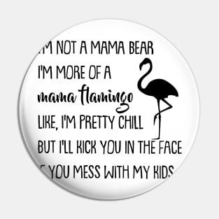 I'm Not A Mama Bear I'm More Of A Mama Flamingo Pin