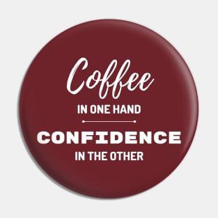 Coffee in One Hand, Confidence in The Other Pin