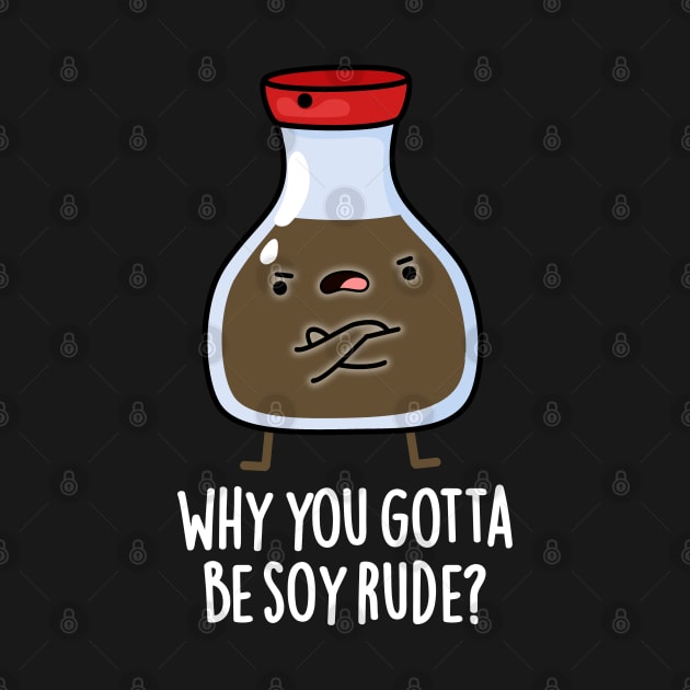 Why You Gotta Be Soy Rude Cute Soy Sauce Pun by punnybone